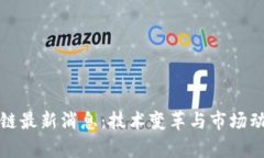 探路区块链最新消息：技术变革与市场动态全解