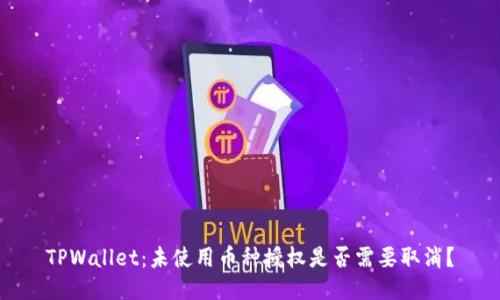 TPWallet：未使用币种授权是否需要取消？
